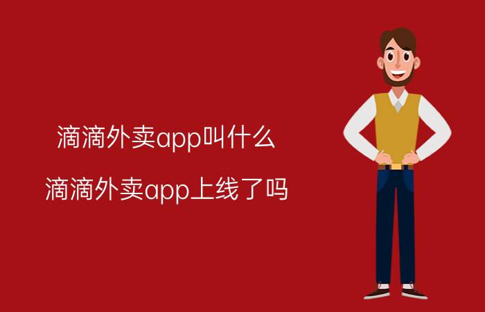 滴滴外卖app叫什么 滴滴外卖app上线了吗